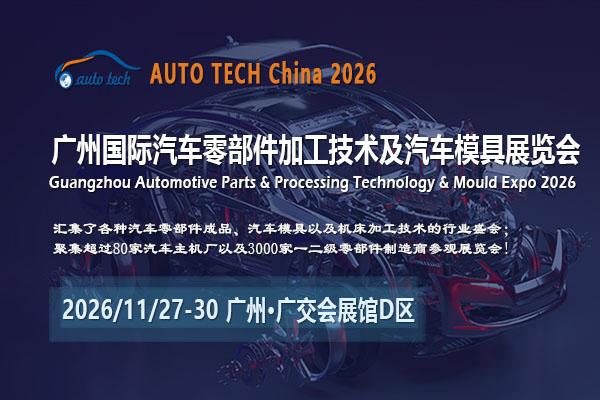 AUTO TECH China 2026第十三届广州国际汽车零部件及加工技术、汽车模具展览..